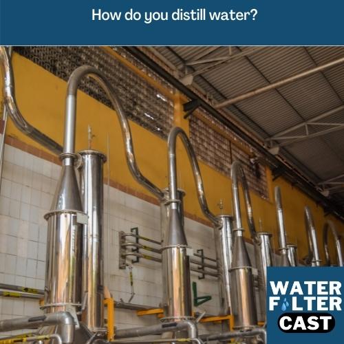 How do you distill water?