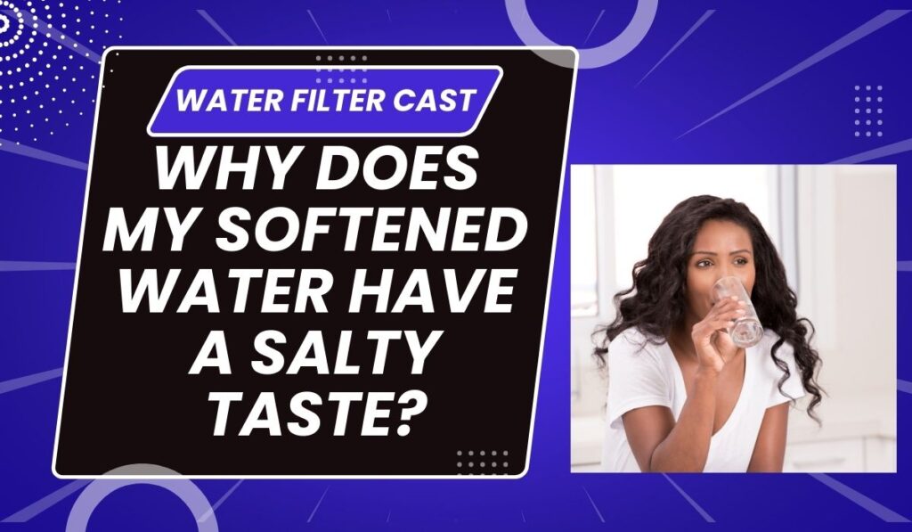 Why Does My Softened Water Have a Salty Taste